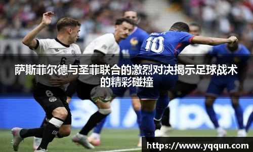 萨斯菲尔德与圣菲联合的激烈对决揭示足球战术的精彩碰撞